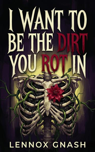 I Want to Be the Dirt You Rot In